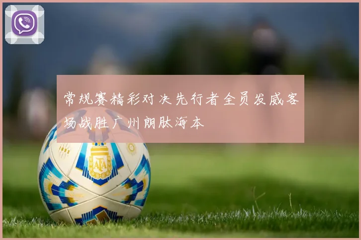 常规赛精彩对决先行者全员发威客场战胜广州朗肽海本